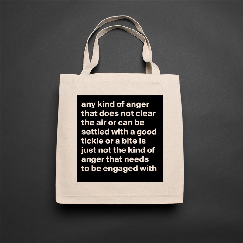 any kind of anger that does not clear the air or can be settled with a good tickle or a bite is just not the kind of anger that needs to be engaged with Natural Eco Cotton Canvas Tote 