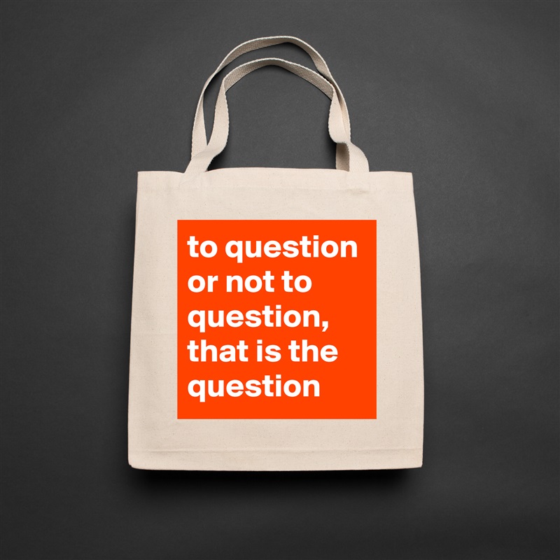 to question or not to question, that is the question Natural Eco Cotton Canvas Tote 