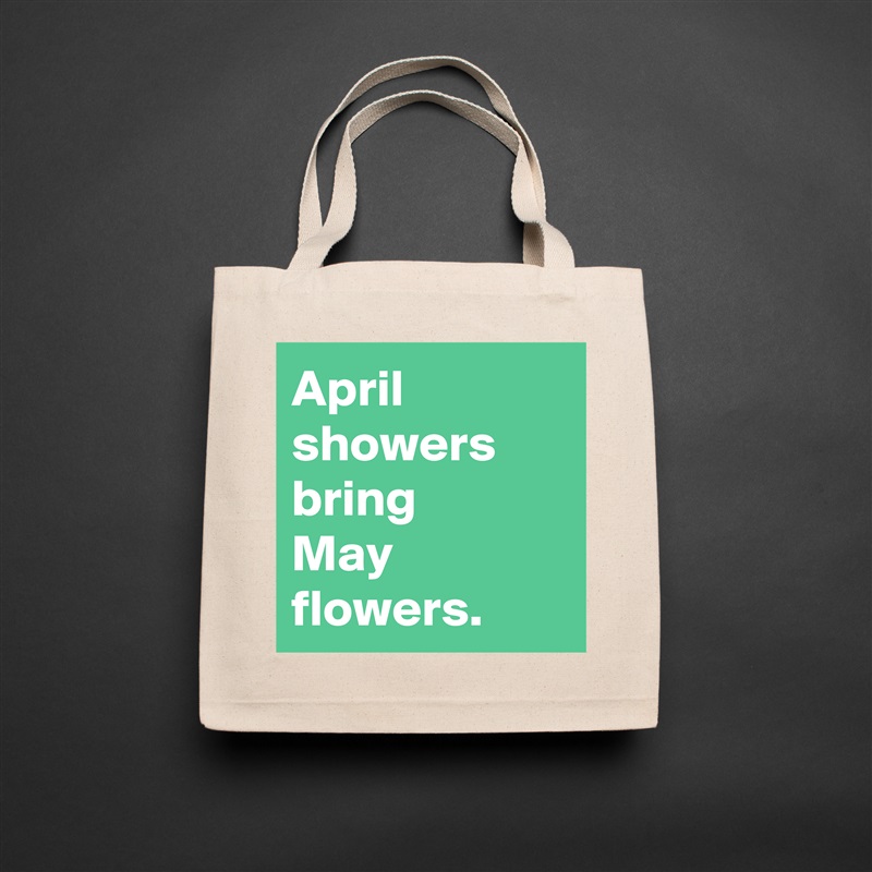 April
showers bring 
May flowers. Natural Eco Cotton Canvas Tote 
