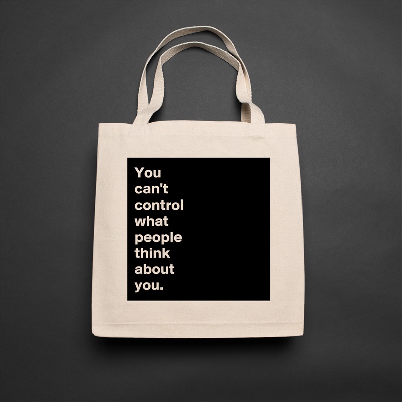 You 
can't 
control 
what 
people 
think 
about 
you. Natural Eco Cotton Canvas Tote 