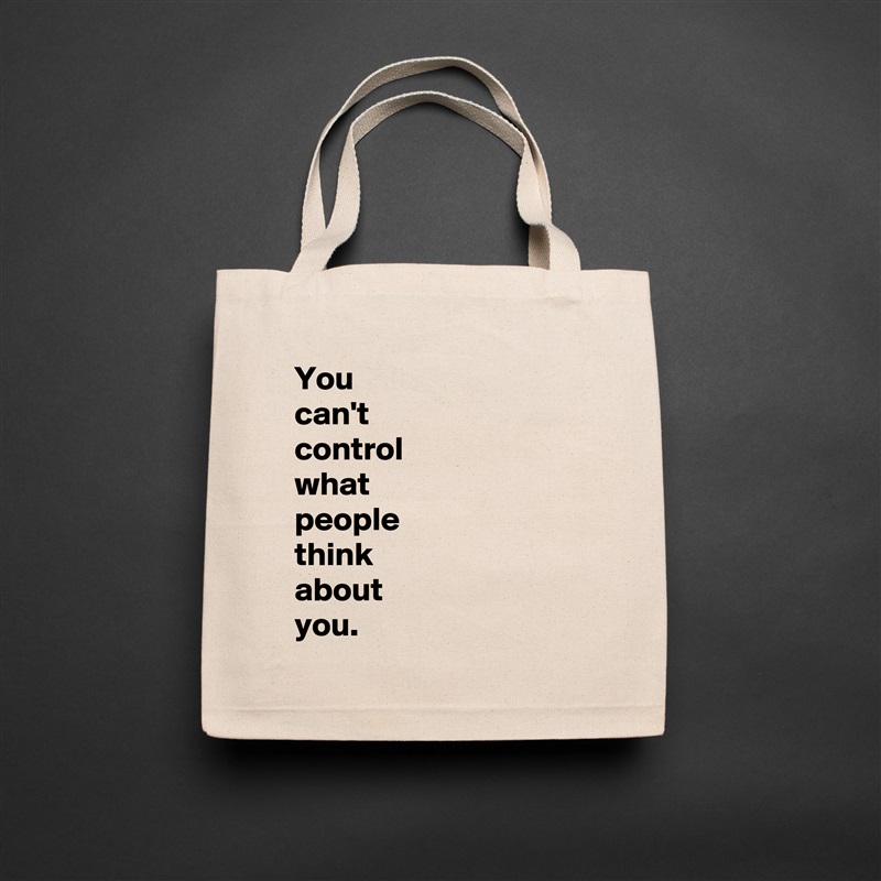 You 
can't 
control 
what 
people 
think 
about 
you. Natural Eco Cotton Canvas Tote 