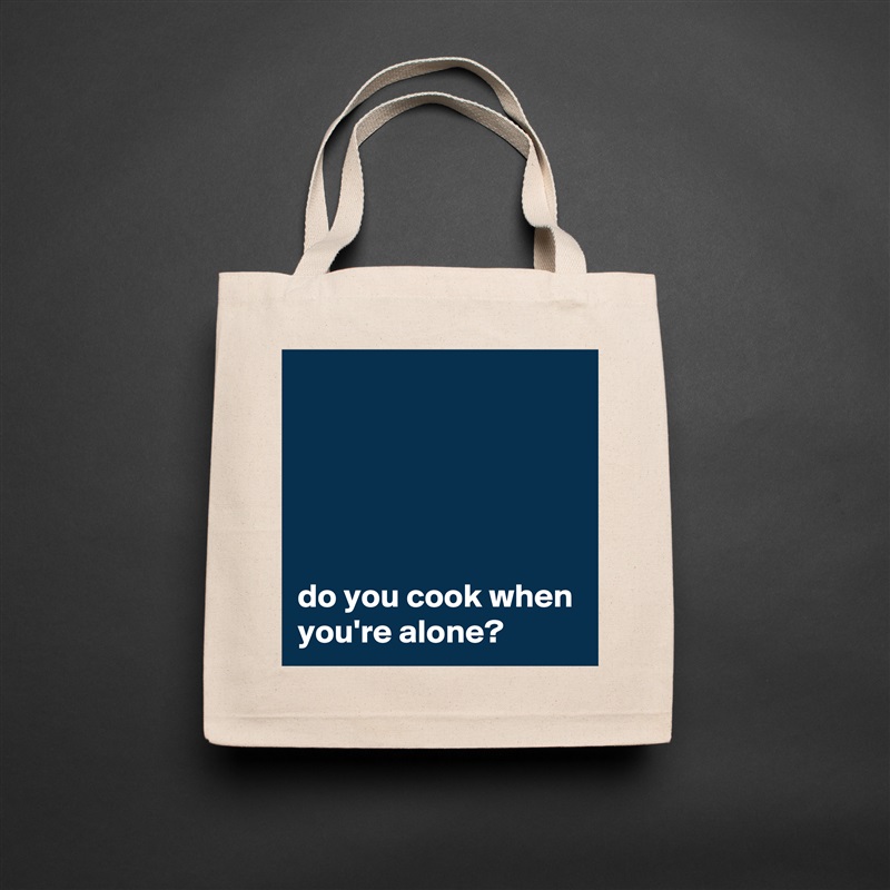 





do you cook when you're alone?  Natural Eco Cotton Canvas Tote 