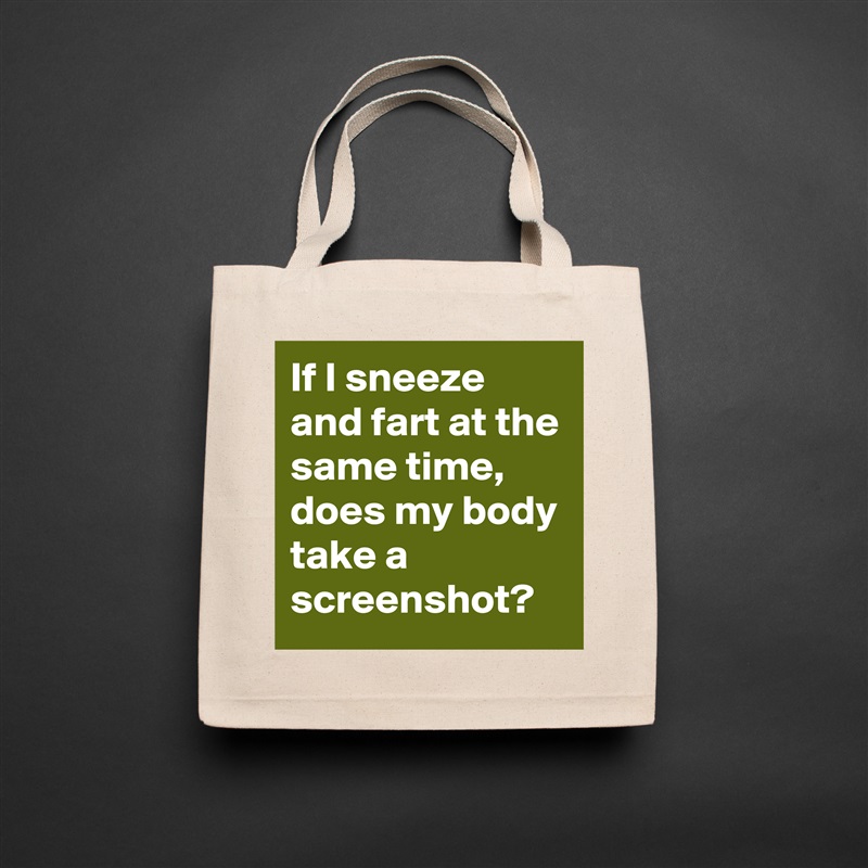 If I sneeze and fart at the same time, does my body take a screenshot?  Natural Eco Cotton Canvas Tote 