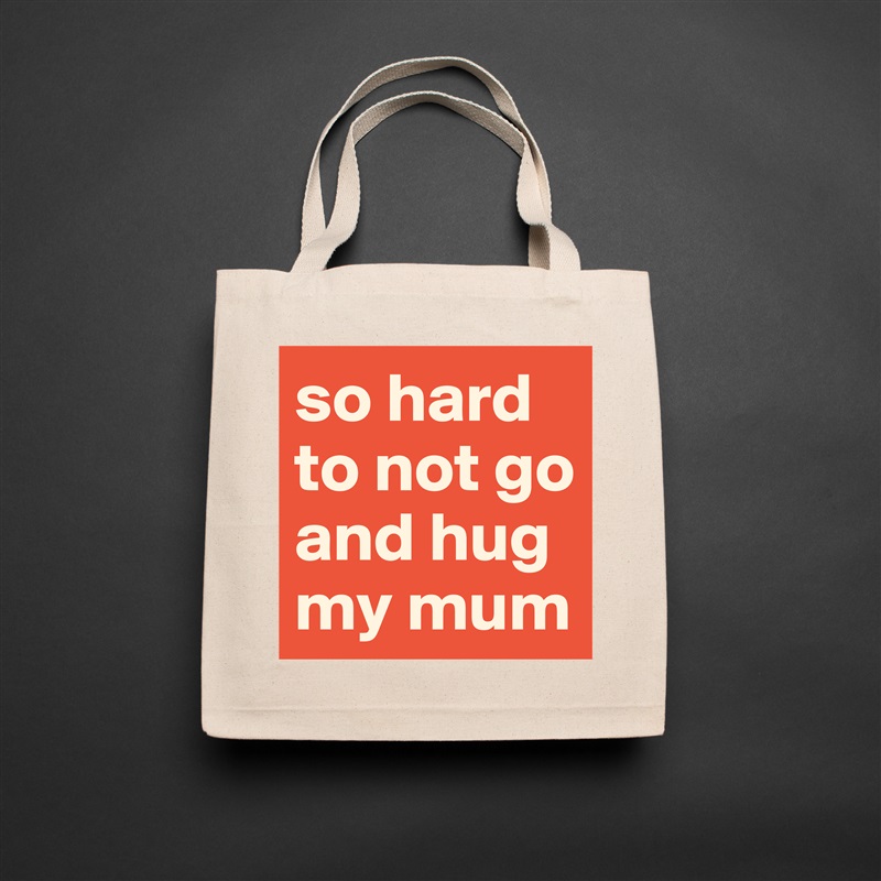 so hard to not go and hug my mum Natural Eco Cotton Canvas Tote 