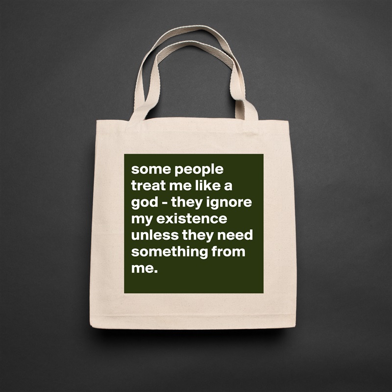 some people treat me like a god - they ignore my existence unless they need something from me. Natural Eco Cotton Canvas Tote 