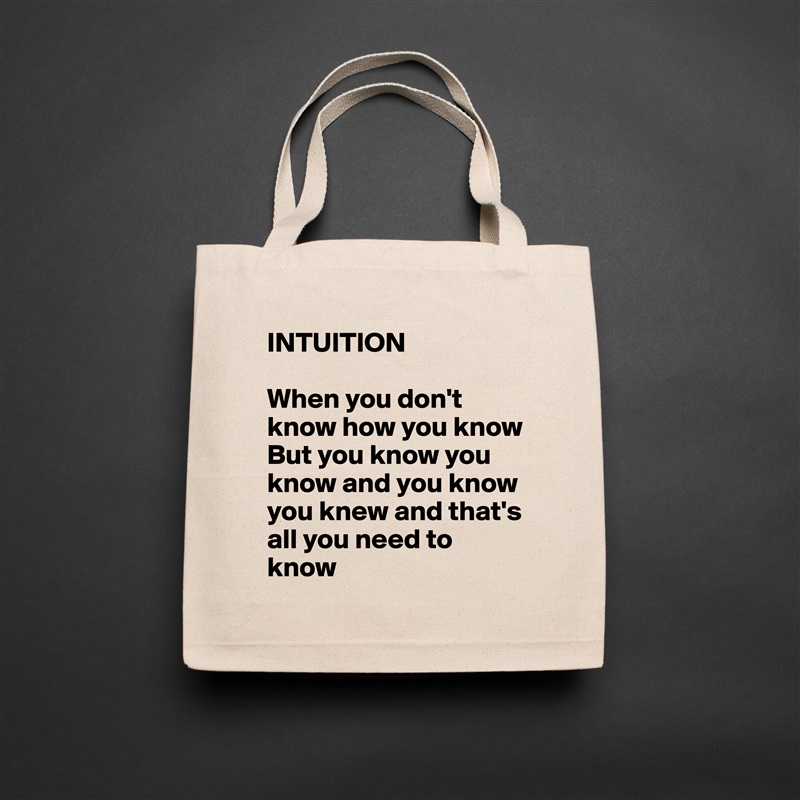 INTUITION 

When you don't know how you know
But you know you know and you know you knew and that's all you need to know Natural Eco Cotton Canvas Tote 