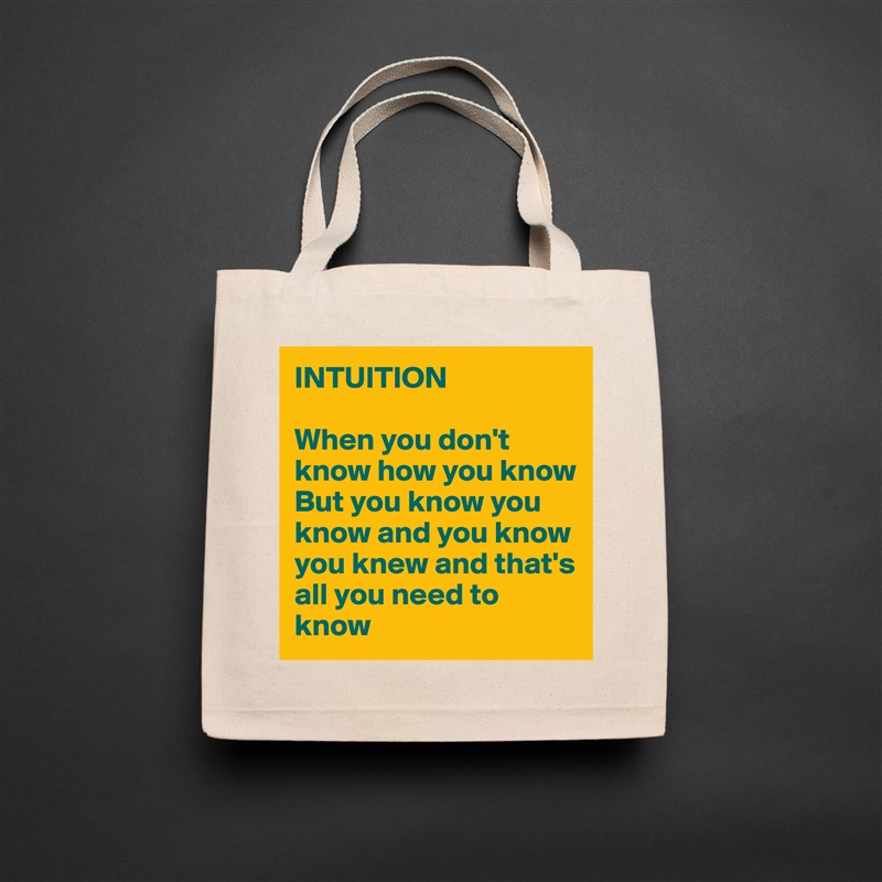 INTUITION 

When you don't know how you know
But you know you know and you know you knew and that's all you need to know Natural Eco Cotton Canvas Tote 