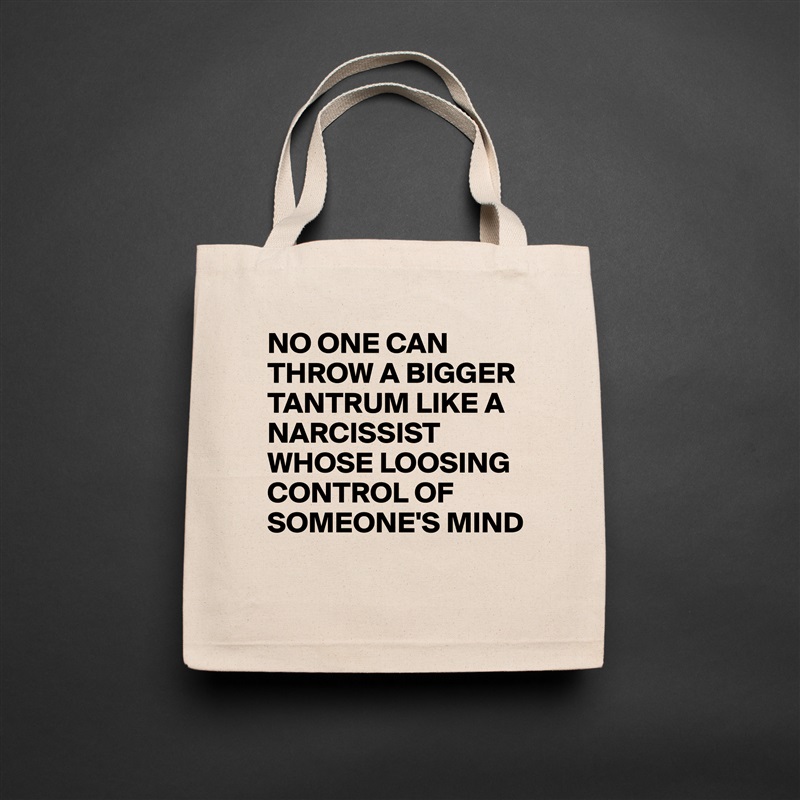 NO ONE CAN THROW A BIGGER TANTRUM LIKE A NARCISSIST WHOSE LOOSING CONTROL OF SOMEONE'S MIND
 Natural Eco Cotton Canvas Tote 