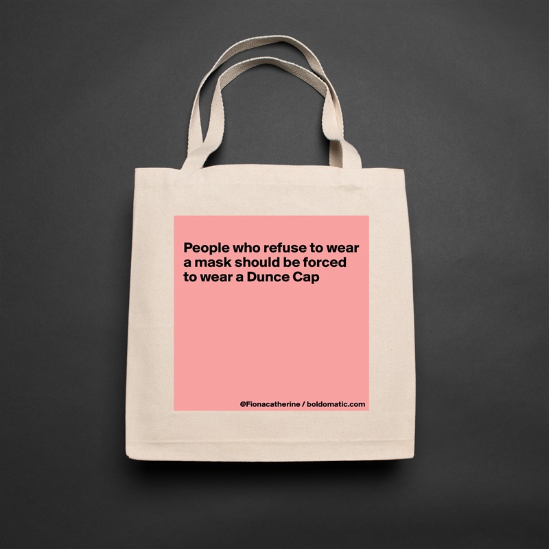 
People who refuse to wear
a mask should be forced
to wear a Dunce Cap







 Natural Eco Cotton Canvas Tote 