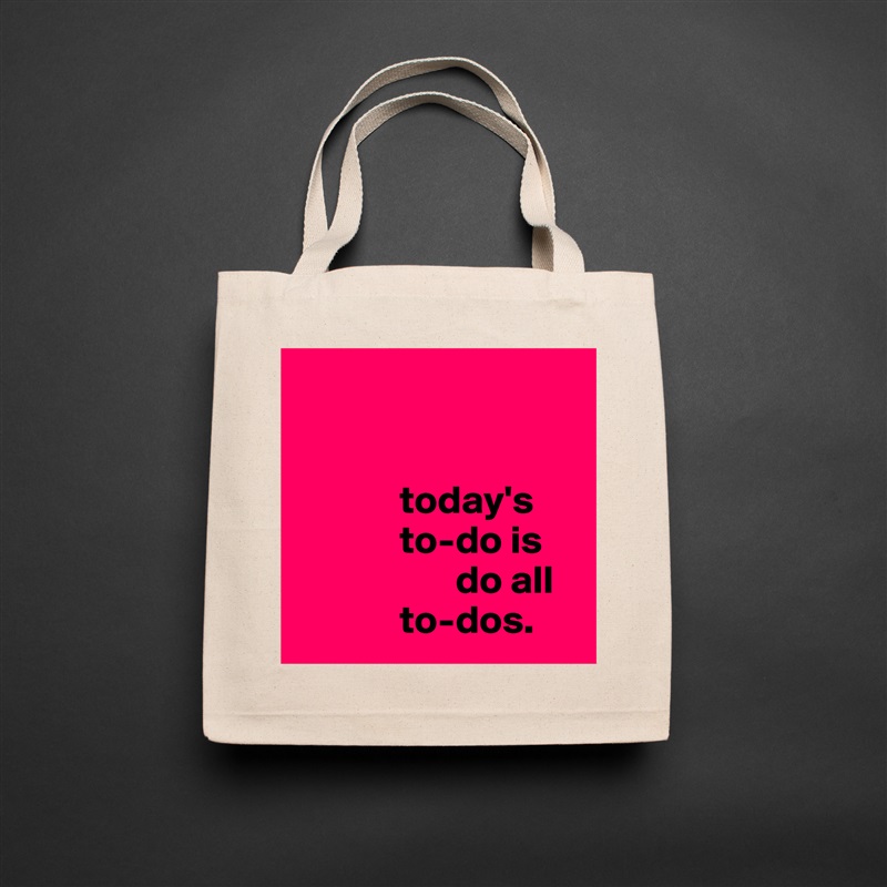 


             today's
             to-do is                
                    do all 
             to-dos. Natural Eco Cotton Canvas Tote 