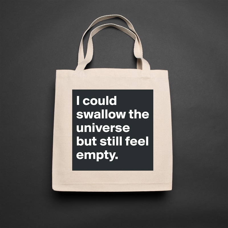 I could swallow the  universe but still feel empty. Natural Eco Cotton Canvas Tote 