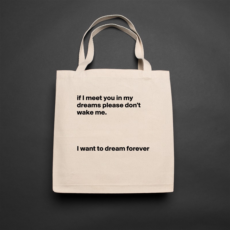 if I meet you in my dreams please don't wake me.




I want to dream forever

 Natural Eco Cotton Canvas Tote 