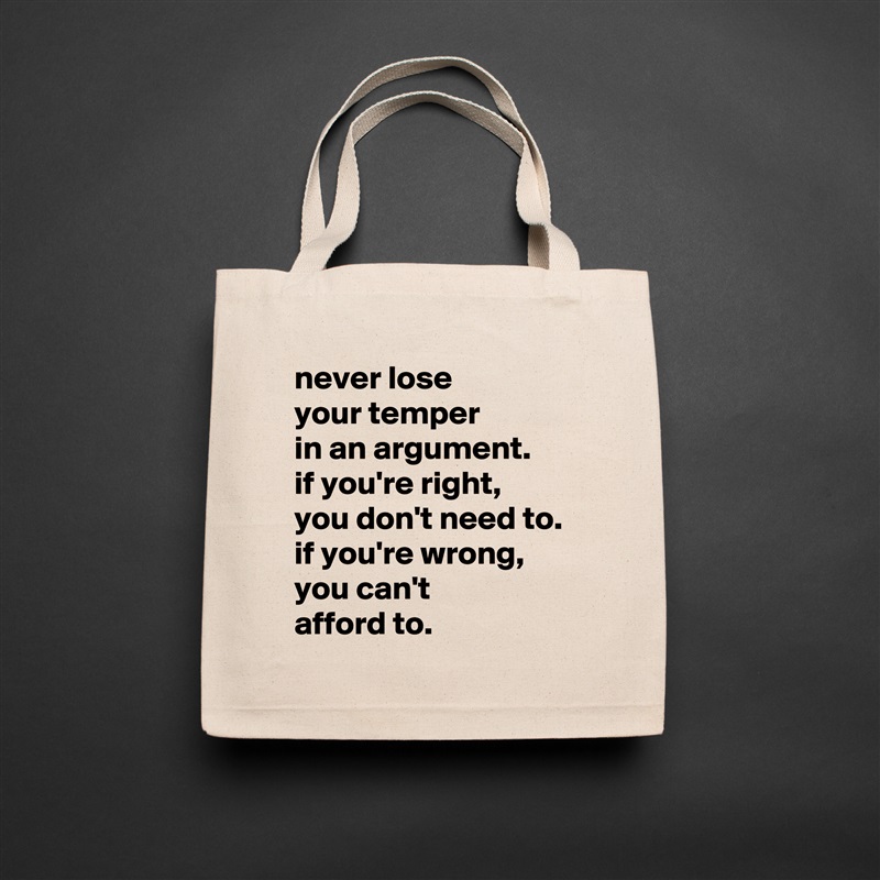 never lose
your temper
in an argument.
if you're right,
you don't need to.
if you're wrong, you can't
afford to. Natural Eco Cotton Canvas Tote 