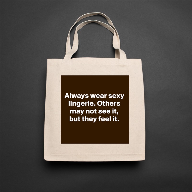
Always wear sexy lingerie. Others may not see it, but they feel it.

 Natural Eco Cotton Canvas Tote 