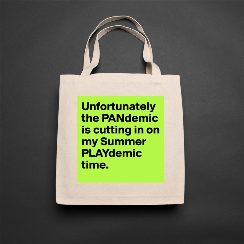 Unfortunately the PANdemic is cutting in on my Summer PLAYdemic time. Natural Eco Cotton Canvas Tote 