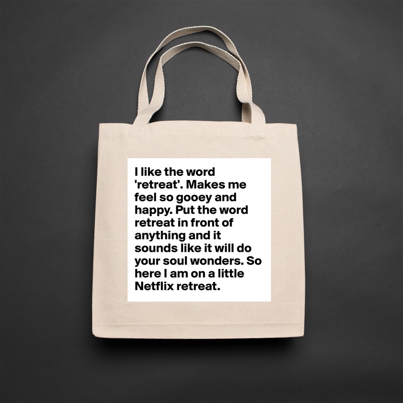 I like the word 'retreat'. Makes me feel so gooey and happy. Put the word retreat in front of anything and it sounds like it will do your soul wonders. So here I am on a little Netflix retreat.  Natural Eco Cotton Canvas Tote 