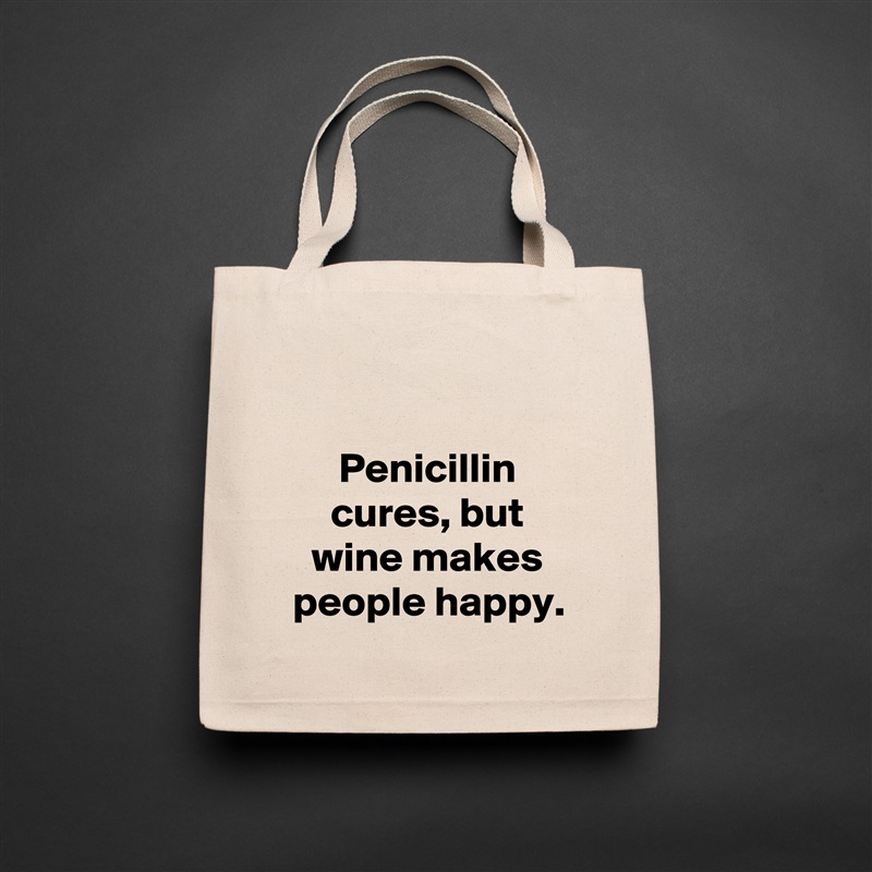 

Penicillin cures, but wine makes people happy. Natural Eco Cotton Canvas Tote 