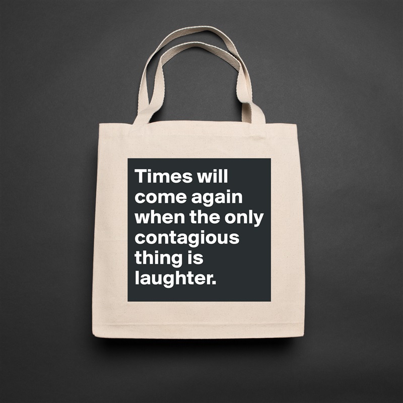 Times will come again when the only contagious thing is laughter. Natural Eco Cotton Canvas Tote 