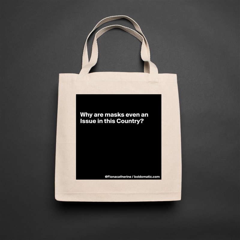 

Why are masks even an
Issue in this Country?







 Natural Eco Cotton Canvas Tote 