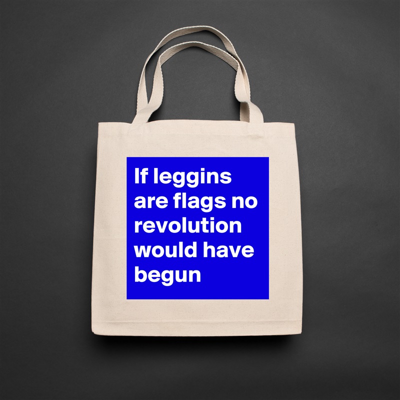 If leggins are flags no revolution would have begun  Natural Eco Cotton Canvas Tote 