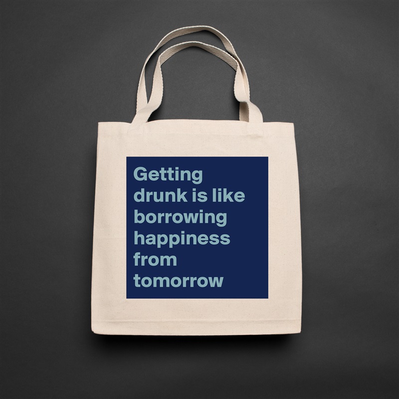 Getting drunk is like borrowing happiness from tomorrow  Natural Eco Cotton Canvas Tote 