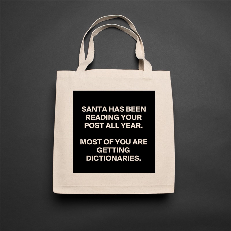 
SANTA HAS BEEN READING YOUR POST ALL YEAR.

MOST OF YOU ARE GETTING DICTIONARIES.
 Natural Eco Cotton Canvas Tote 