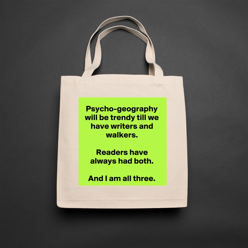Psycho-geography will be trendy till we have writers and walkers.

Readers have always had both.

And I am all three. Natural Eco Cotton Canvas Tote 