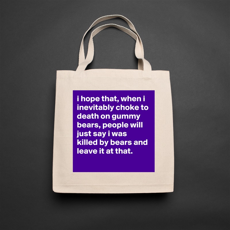 i hope that, when i inevitably choke to death on gummy bears, people will just say i was killed by bears and leave it at that.
 Natural Eco Cotton Canvas Tote 
