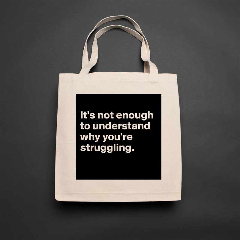 
It's not enough to understand why you're struggling.

 Natural Eco Cotton Canvas Tote 