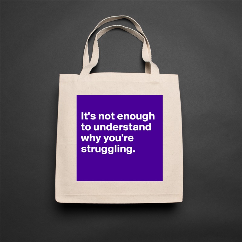 
It's not enough to understand why you're struggling.

 Natural Eco Cotton Canvas Tote 
