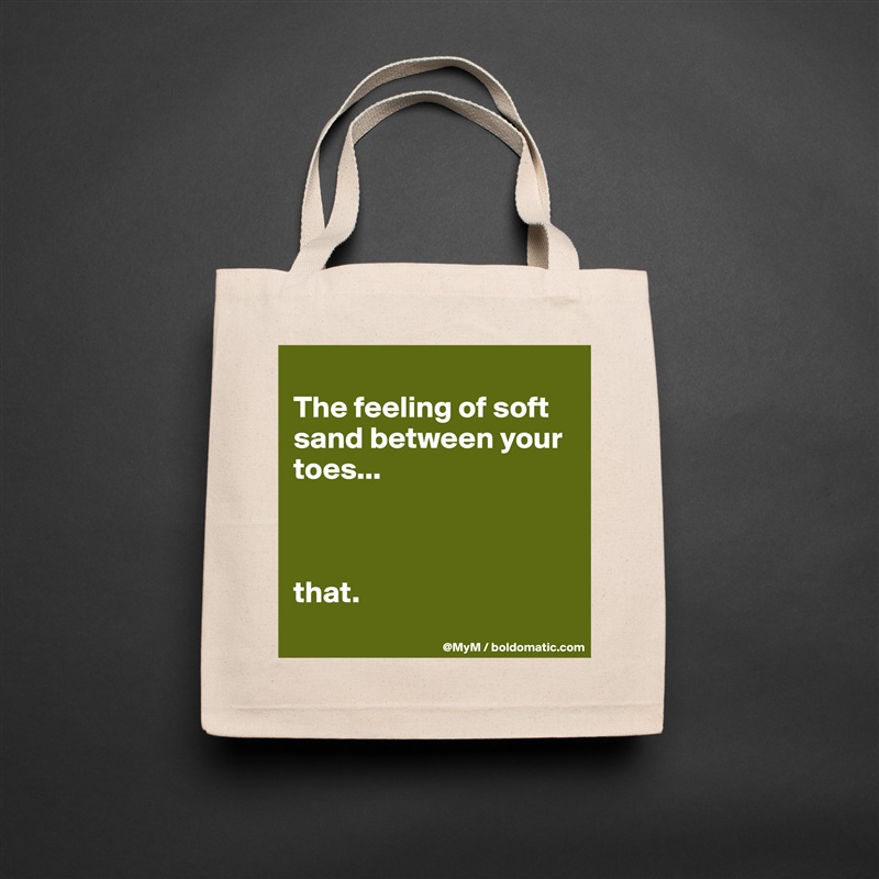 
The feeling of soft sand between your toes...



that.
 Natural Eco Cotton Canvas Tote 