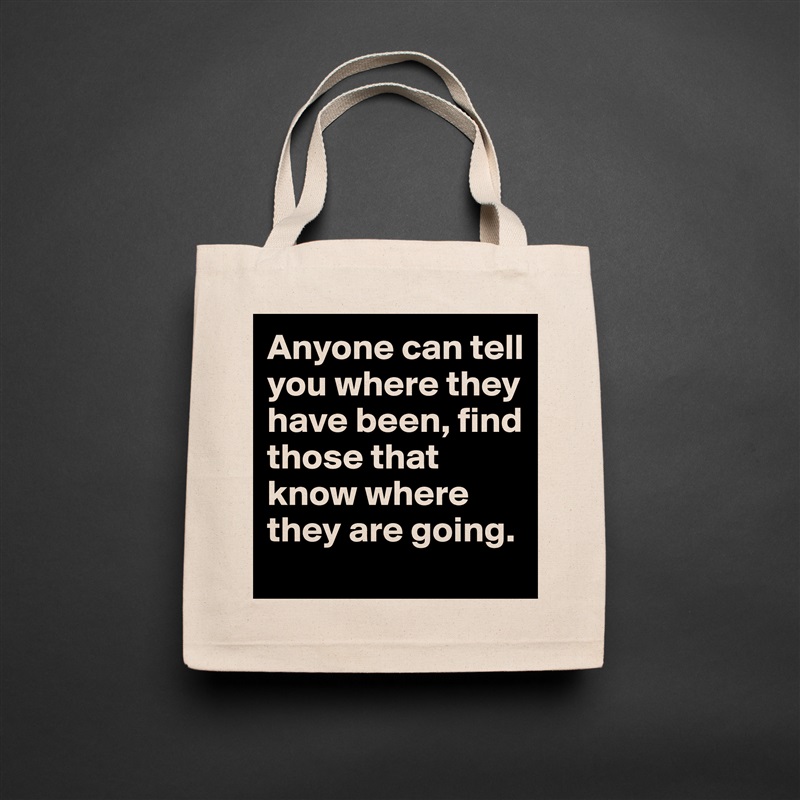 Anyone can tell you where they have been, find those that know where they are going. Natural Eco Cotton Canvas Tote 