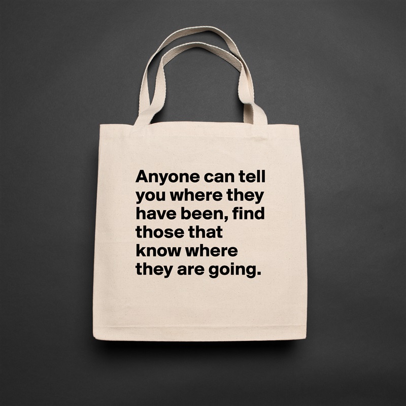 Anyone can tell you where they have been, find those that know where they are going. Natural Eco Cotton Canvas Tote 