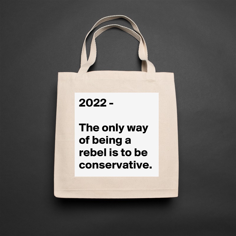 2022 -

The only way of being a rebel is to be conservative. Natural Eco Cotton Canvas Tote 