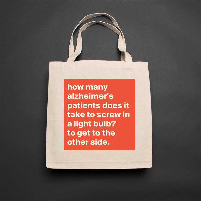 how many alzheimer's patients does it take to screw in a light bulb? 
to get to the other side. Natural Eco Cotton Canvas Tote 