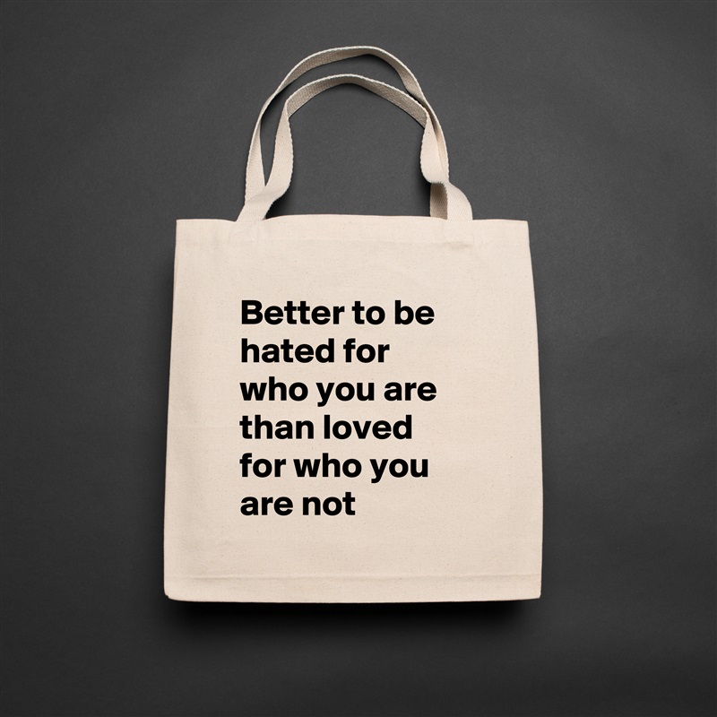 Better to be hated for who you are than loved for who you are not Natural Eco Cotton Canvas Tote 