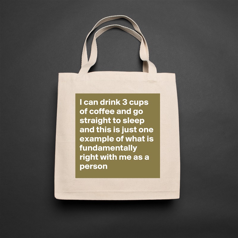 I can drink 3 cups of coffee and go straight to sleep and this is just one example of what is fundamentally right with me as a person Natural Eco Cotton Canvas Tote 