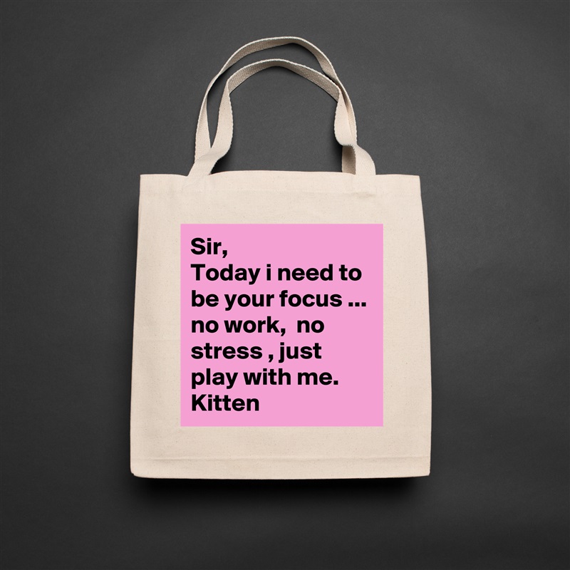 Sir,
Today i need to be your focus ... no work,  no stress , just play with me.
Kitten Natural Eco Cotton Canvas Tote 