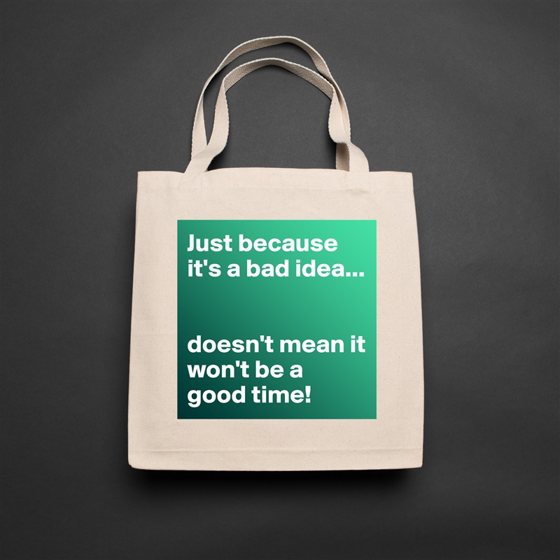 Just because it's a bad idea...


doesn't mean it won't be a good time! Natural Eco Cotton Canvas Tote 