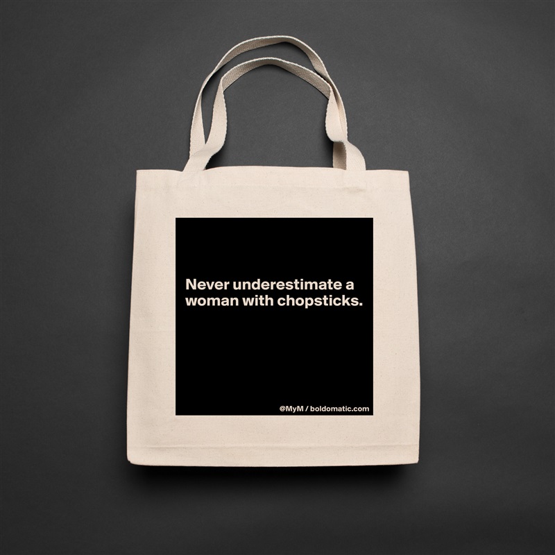 


Never underestimate a woman with chopsticks.




 Natural Eco Cotton Canvas Tote 