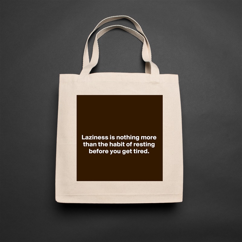 




Laziness is nothing more than the habit of resting before you get tired.

 Natural Eco Cotton Canvas Tote 