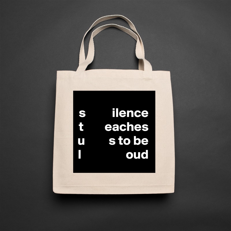 s          ilence
t        eaches u         s to be
l                 oud Natural Eco Cotton Canvas Tote 