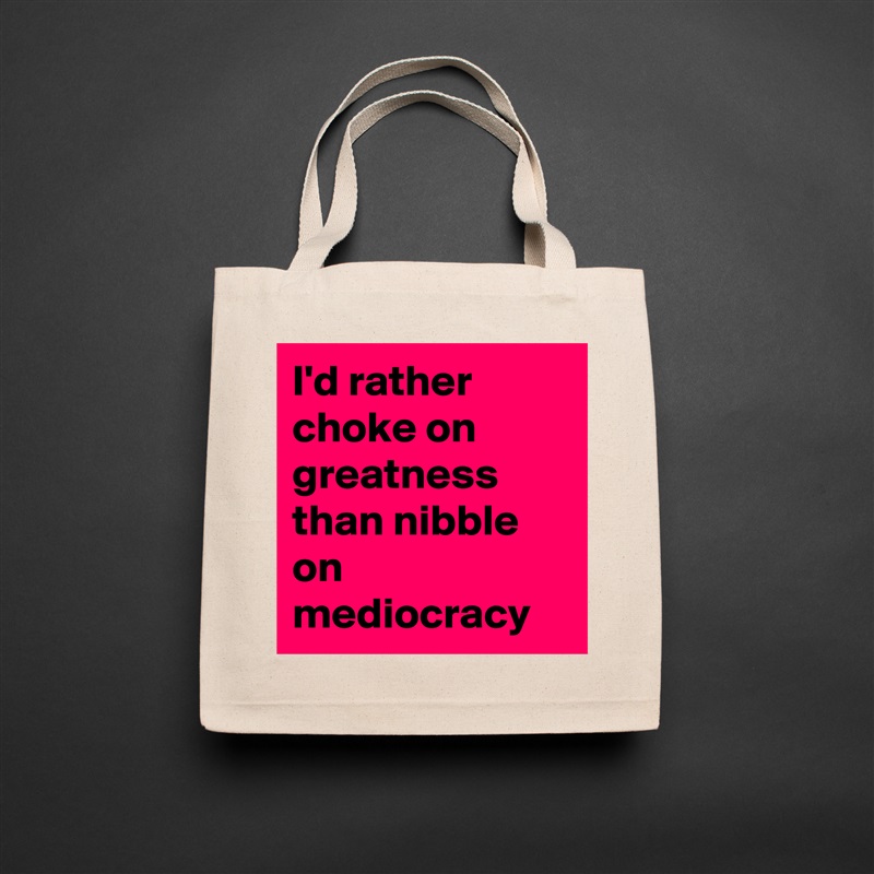 I'd rather choke on greatness than nibble on mediocracy Natural Eco Cotton Canvas Tote 