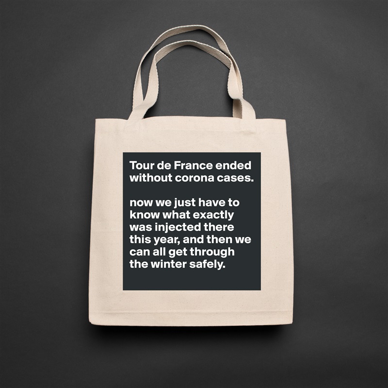 Tour de France ended without corona cases.

now we just have to know what exactly was injected there this year, and then we can all get through the winter safely. Natural Eco Cotton Canvas Tote 
