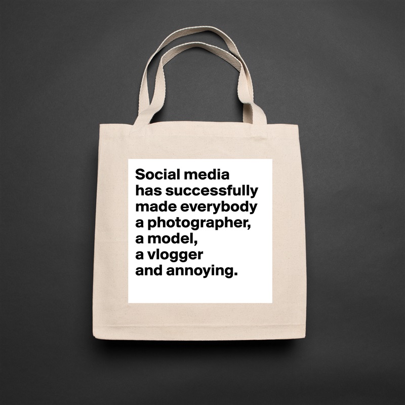 Social media 
has successfully made everybody a photographer, 
a model, 
a vlogger 
and annoying.
 Natural Eco Cotton Canvas Tote 