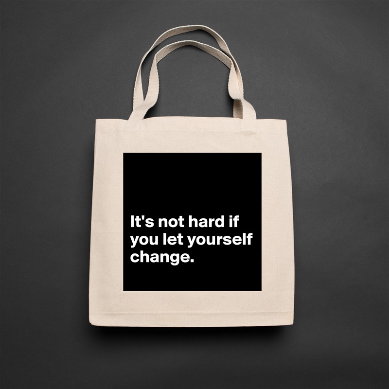 


It's not hard if you let yourself change. 
 Natural Eco Cotton Canvas Tote 
