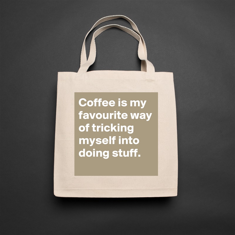 Coffee is my favourite way of tricking myself into doing stuff. Natural Eco Cotton Canvas Tote 