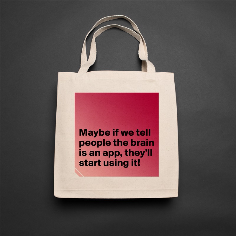 


Maybe if we tell people the brain is an app, they'll start using it! Natural Eco Cotton Canvas Tote 