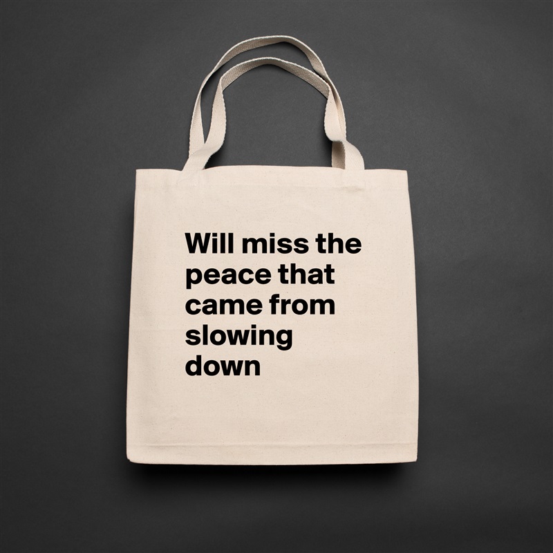 Will miss the peace that came from slowing down Natural Eco Cotton Canvas Tote 
