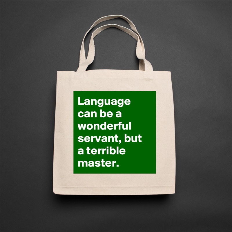 Language can be a wonderful servant, but a terrible master. Natural Eco Cotton Canvas Tote 
